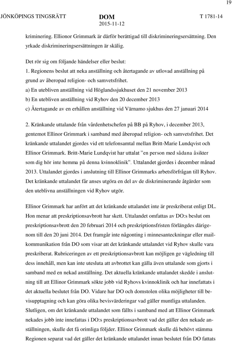 a) En utebliven anställning vid Höglandssjukhuset den 21 november 2013 b) En utebliven anställning vid Ryhov den 20 december 2013 c) Återtagande av en erhållen anställning vid Värnamo sjukhus den 27