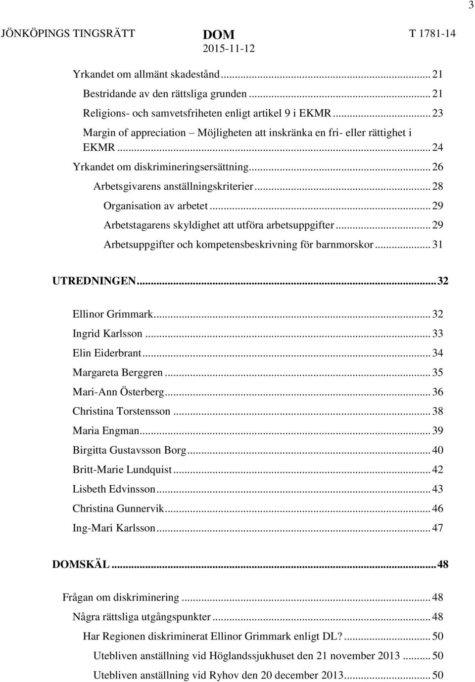 .. 28 Organisation av arbetet... 29 Arbetstagarens skyldighet att utföra arbetsuppgifter... 29 Arbetsuppgifter och kompetensbeskrivning för barnmorskor... 31 UTREDNINGEN... 32 Ellinor Grimmark.