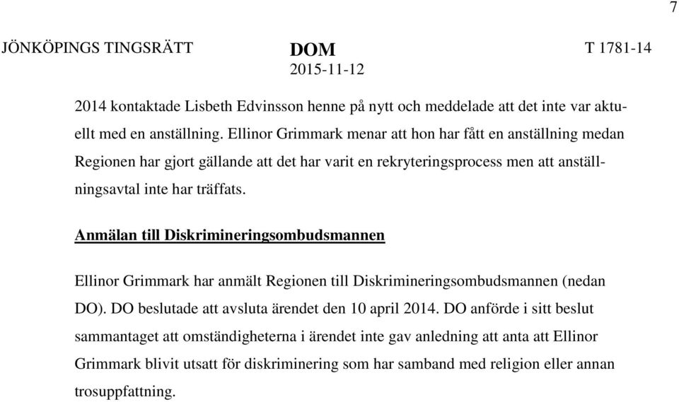 träffats. Anmälan till Diskrimineringsombudsmannen Ellinor Grimmark har anmält Regionen till Diskrimineringsombudsmannen (nedan DO).