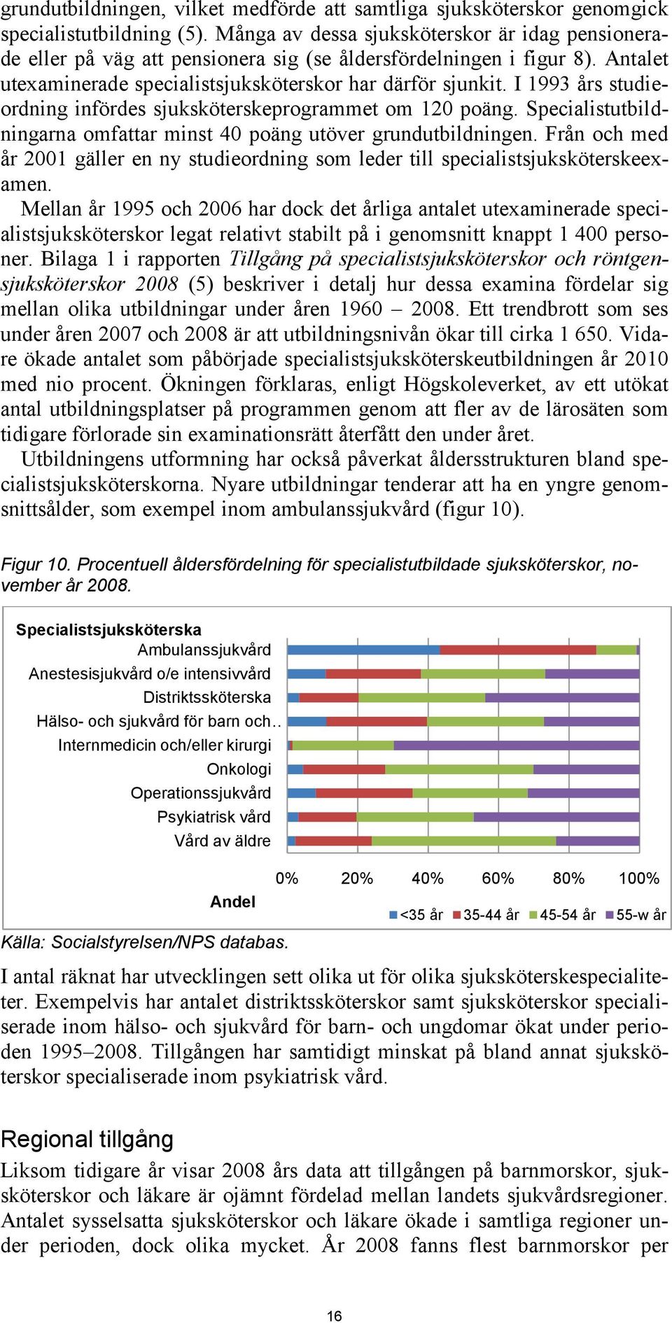 I 1993 års studieordning infördes sjuksköterskeprogrammet om 120 poäng. Specialistutbildningarna omfattar minst 40 poäng utöver grundutbildningen.