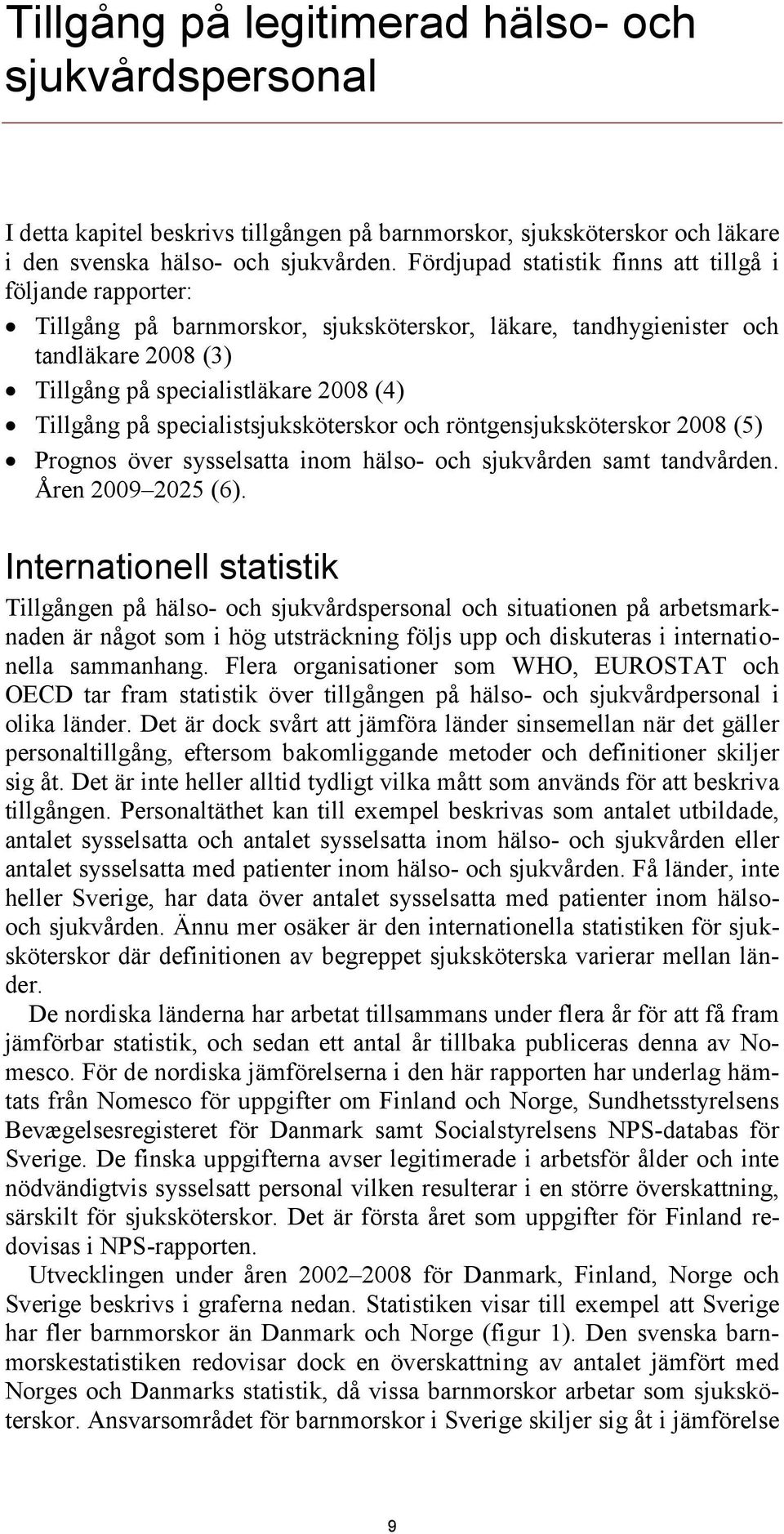 specialistsjuksköterskor och röntgensjuksköterskor 2008 (5) Prognos över sysselsatta inom hälso- och sjukvården samt tandvården. Åren 2009 2025 (6).