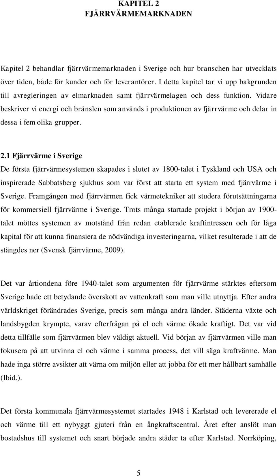Vidare beskriver vi energi och bränslen som används i produktionen av fjärrvärme och delar in dessa i fem olika grupper. 2.
