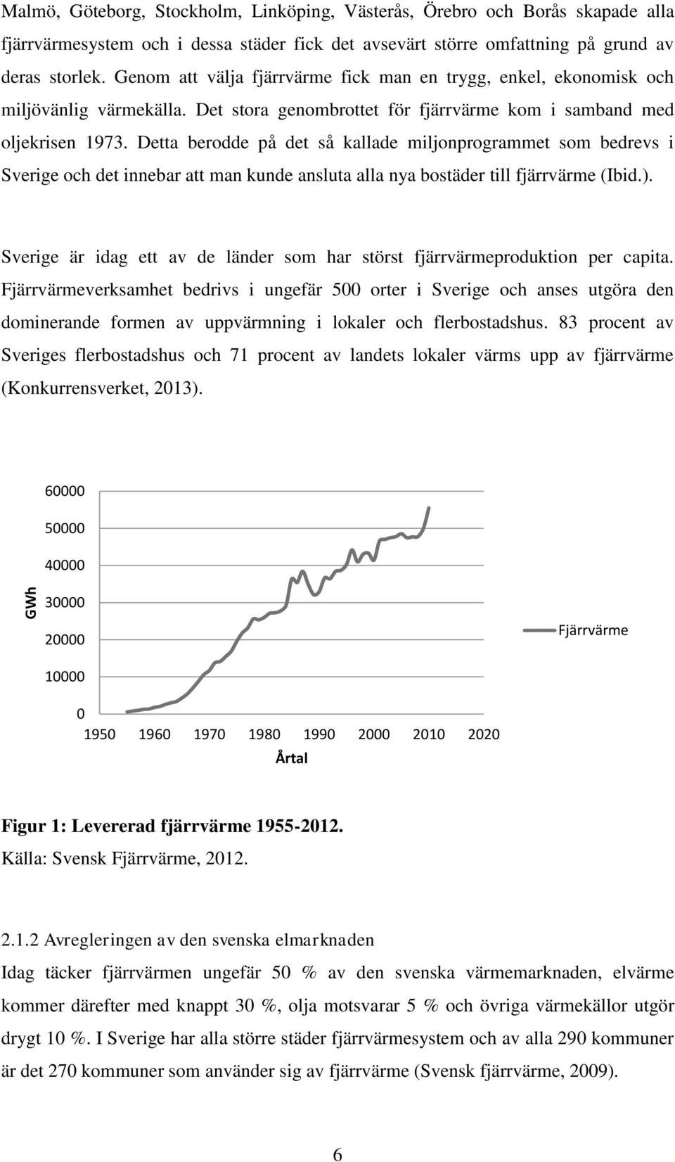 Detta berodde på det så kallade miljonprogrammet som bedrevs i Sverige och det innebar att man kunde ansluta alla nya bostäder till fjärrvärme (Ibid.).