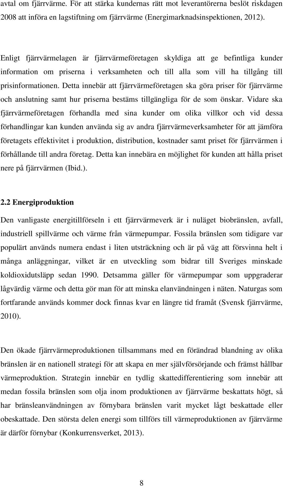Detta innebär att fjärrvärmeföretagen ska göra priser för fjärrvärme och anslutning samt hur priserna bestäms tillgängliga för de som önskar.
