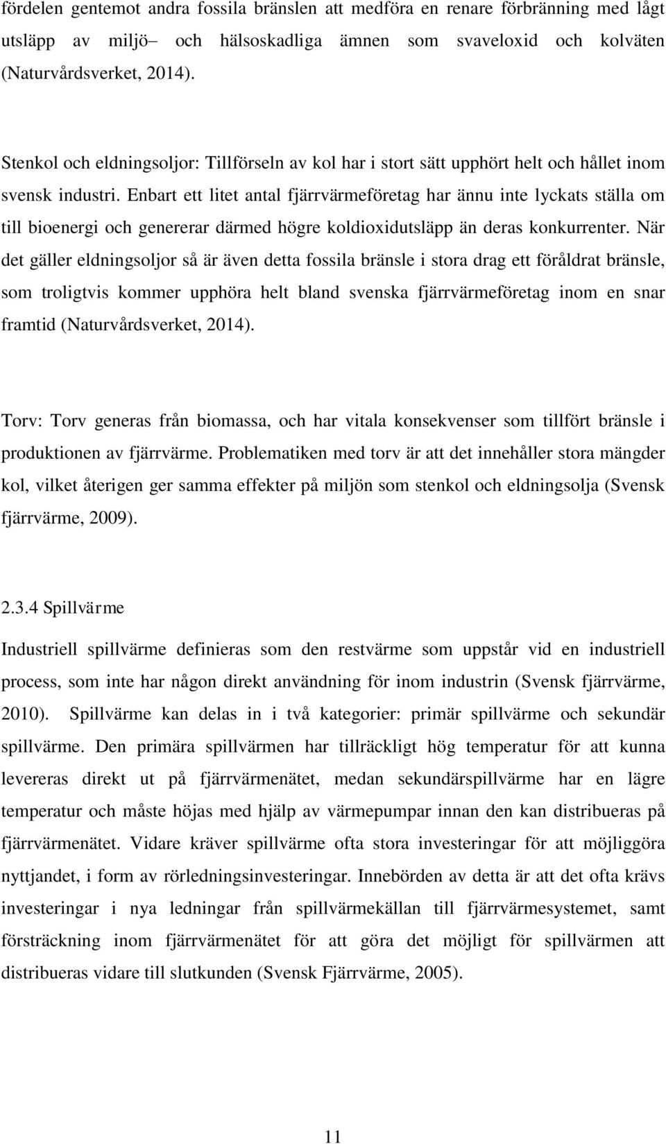 Enbart ett litet antal fjärrvärmeföretag har ännu inte lyckats ställa om till bioenergi och genererar därmed högre koldioxidutsläpp än deras konkurrenter.
