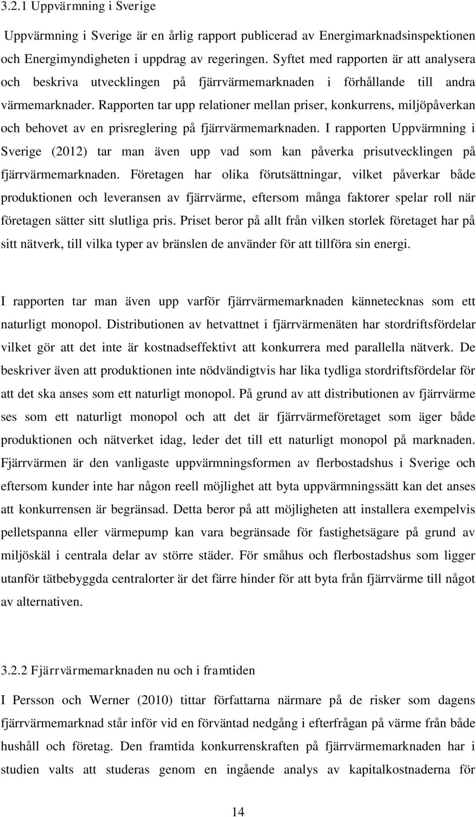 Rapporten tar upp relationer mellan priser, konkurrens, miljöpåverkan och behovet av en prisreglering på fjärrvärmemarknaden.