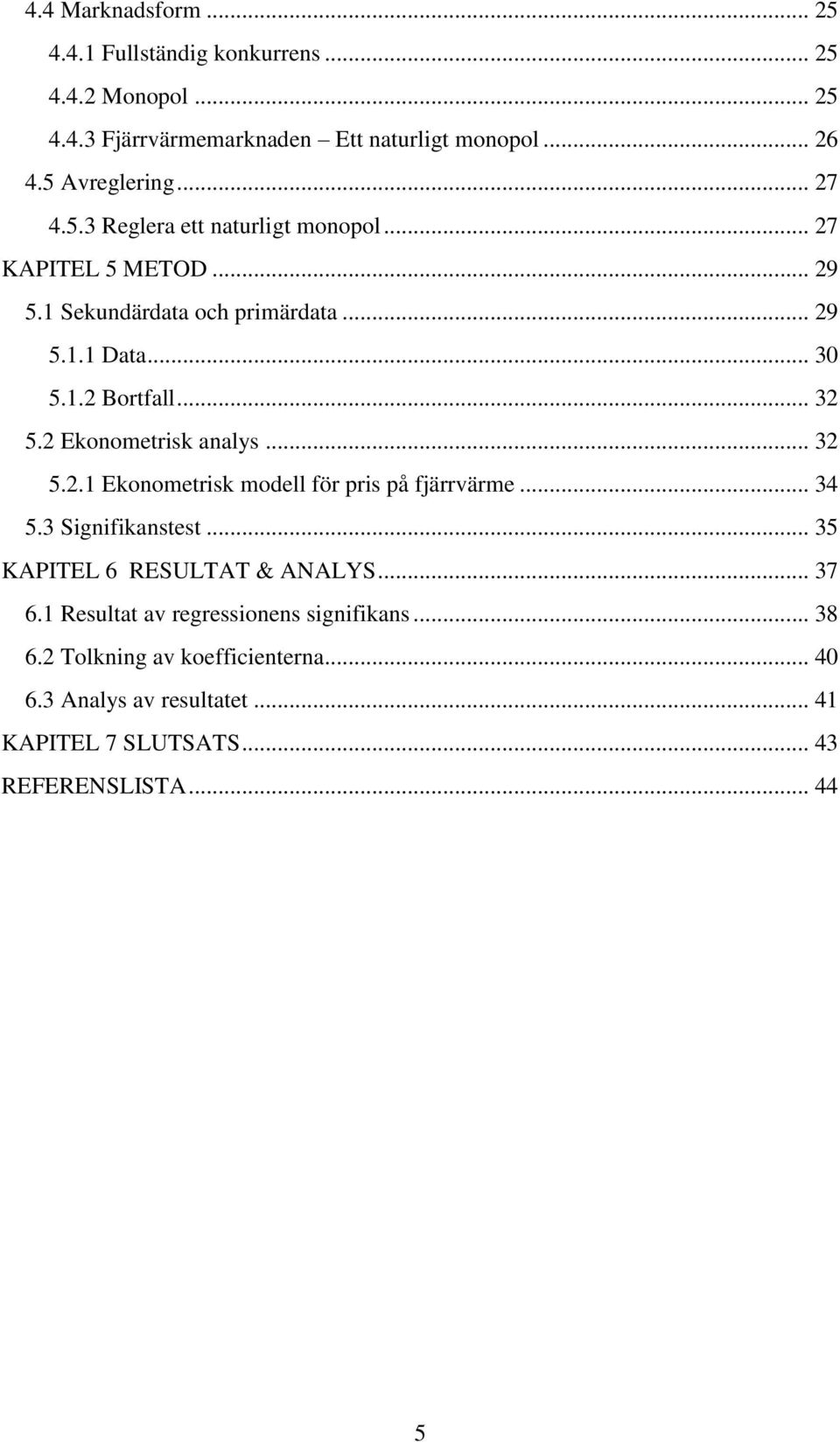 2 Ekonometrisk analys... 32 5.2.1 Ekonometrisk modell för pris på fjärrvärme... 34 5.3 Signifikanstest... 35 KAPITEL 6 RESULTAT & ANALYS... 37 6.