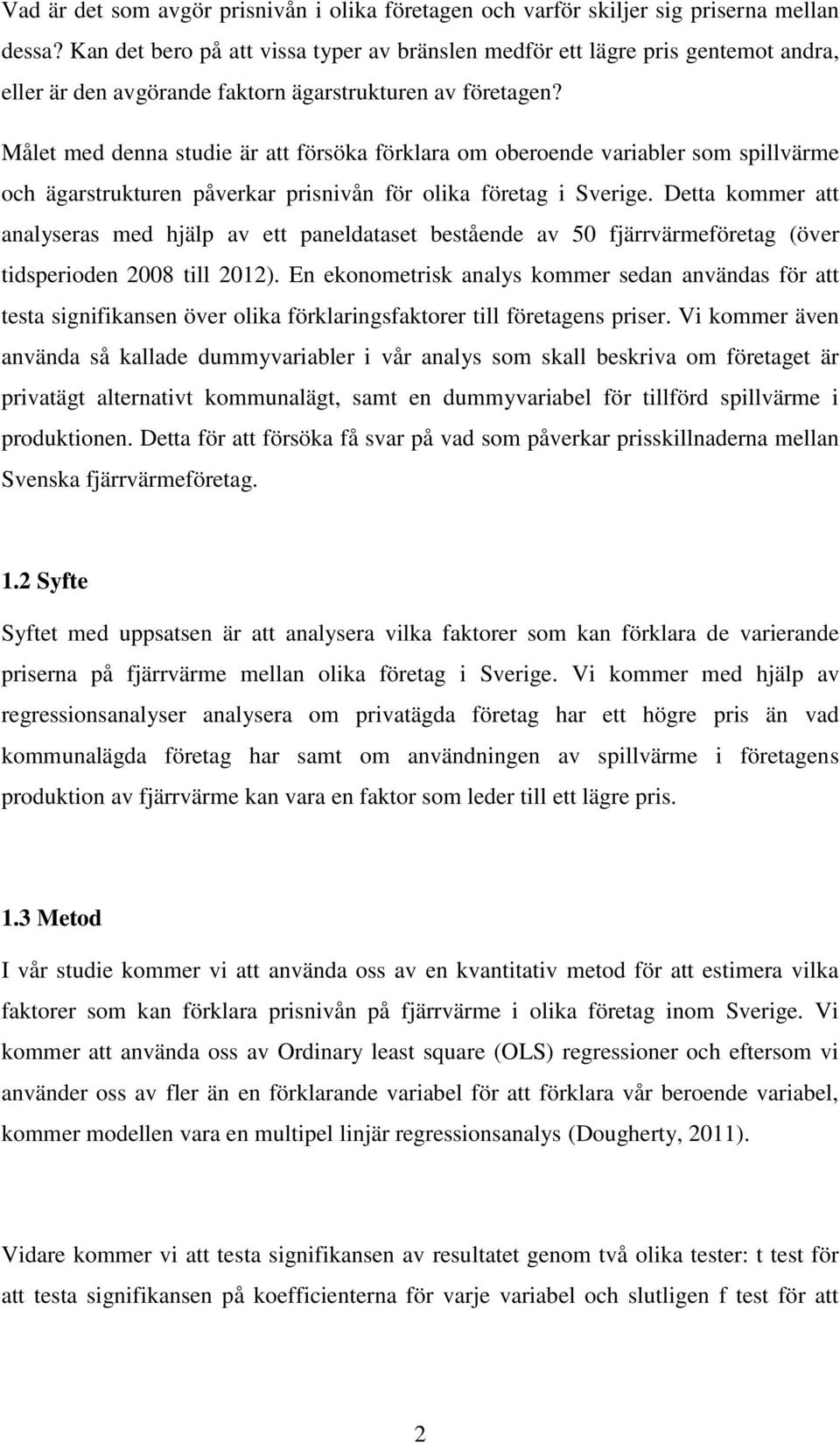 Målet med denna studie är att försöka förklara om oberoende variabler som spillvärme och ägarstrukturen påverkar prisnivån för olika företag i Sverige.