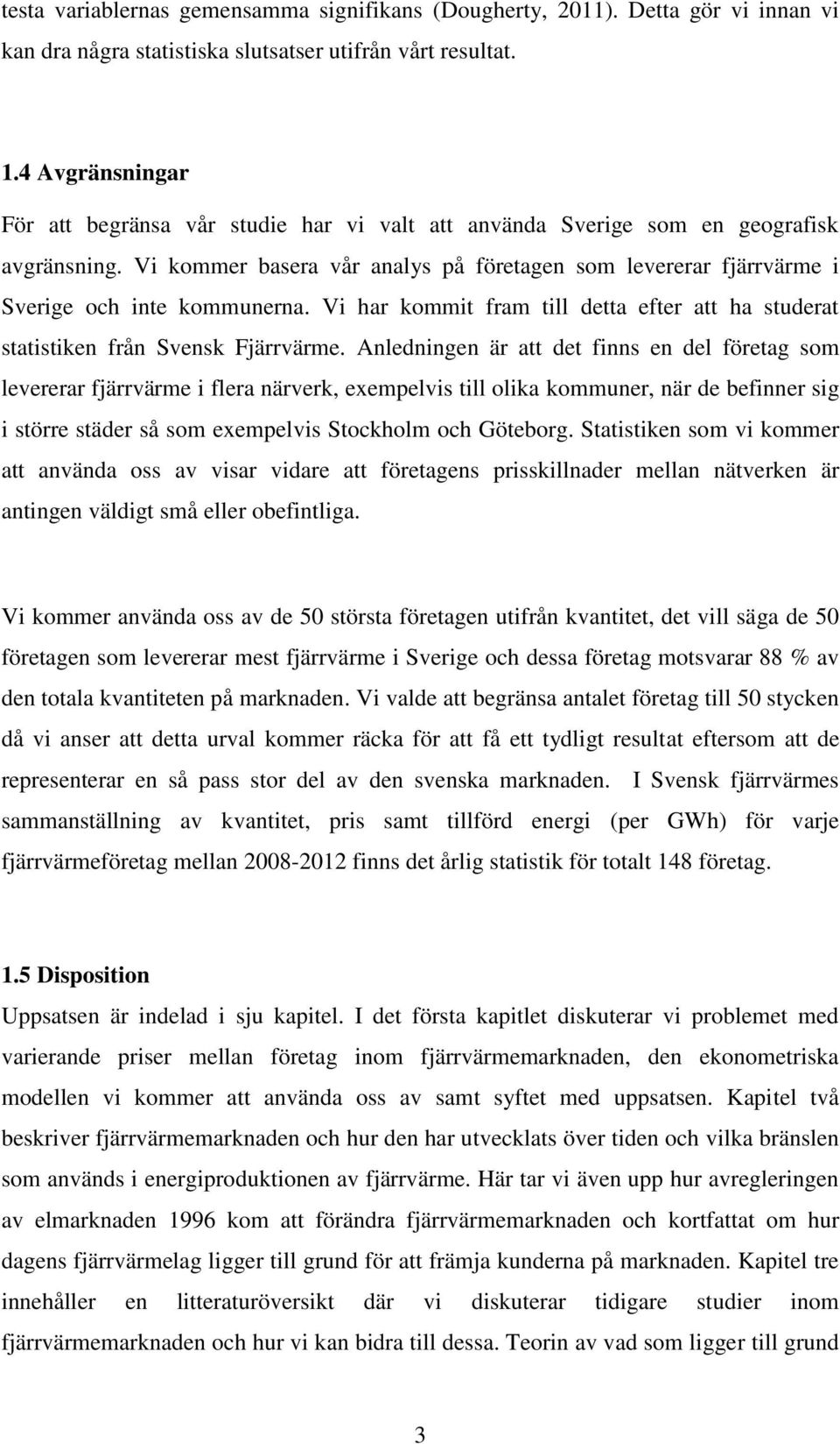 Vi kommer basera vår analys på företagen som levererar fjärrvärme i Sverige och inte kommunerna. Vi har kommit fram till detta efter att ha studerat statistiken från Svensk Fjärrvärme.