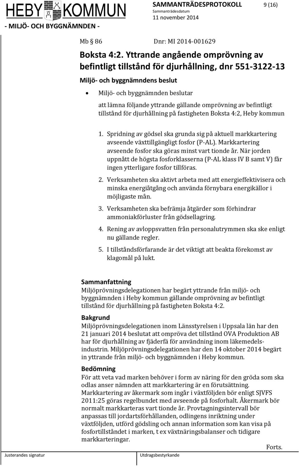 av befintligt tillstånd för djurhållning på fastigheten Boksta 4:2, Heby kommun 1. Spridning av gödsel ska grunda sig på aktuell markkartering avseende växttillgängligt fosfor (P-AL).