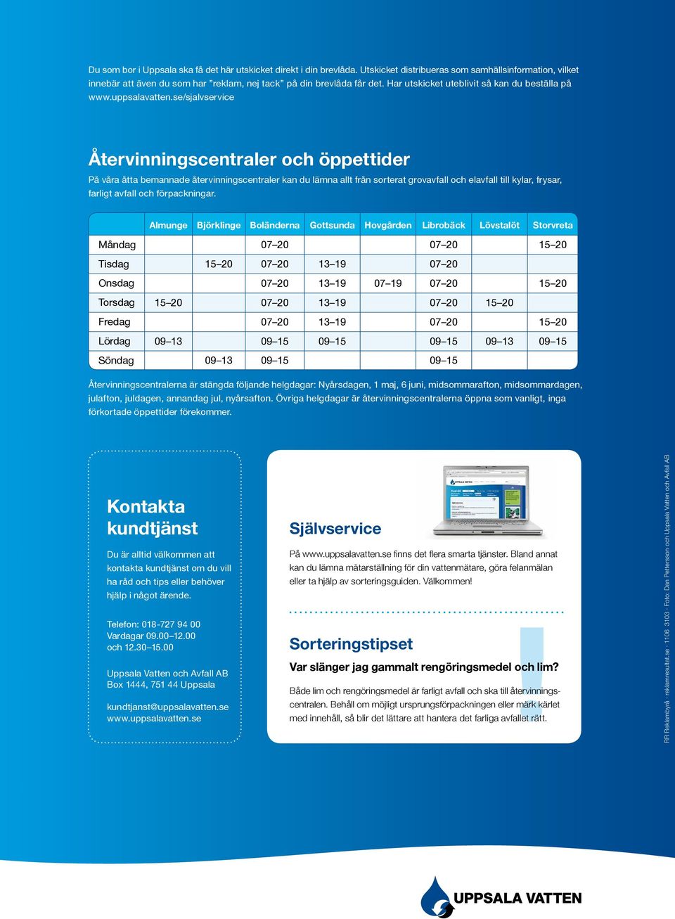 se/sjalvservice Återvinningscentraler och öppettider På våra åtta bemannade återvinningscentraler kan du lämna allt från sorterat grovavfall och elavfall till kylar, frysar, farligt avfall och