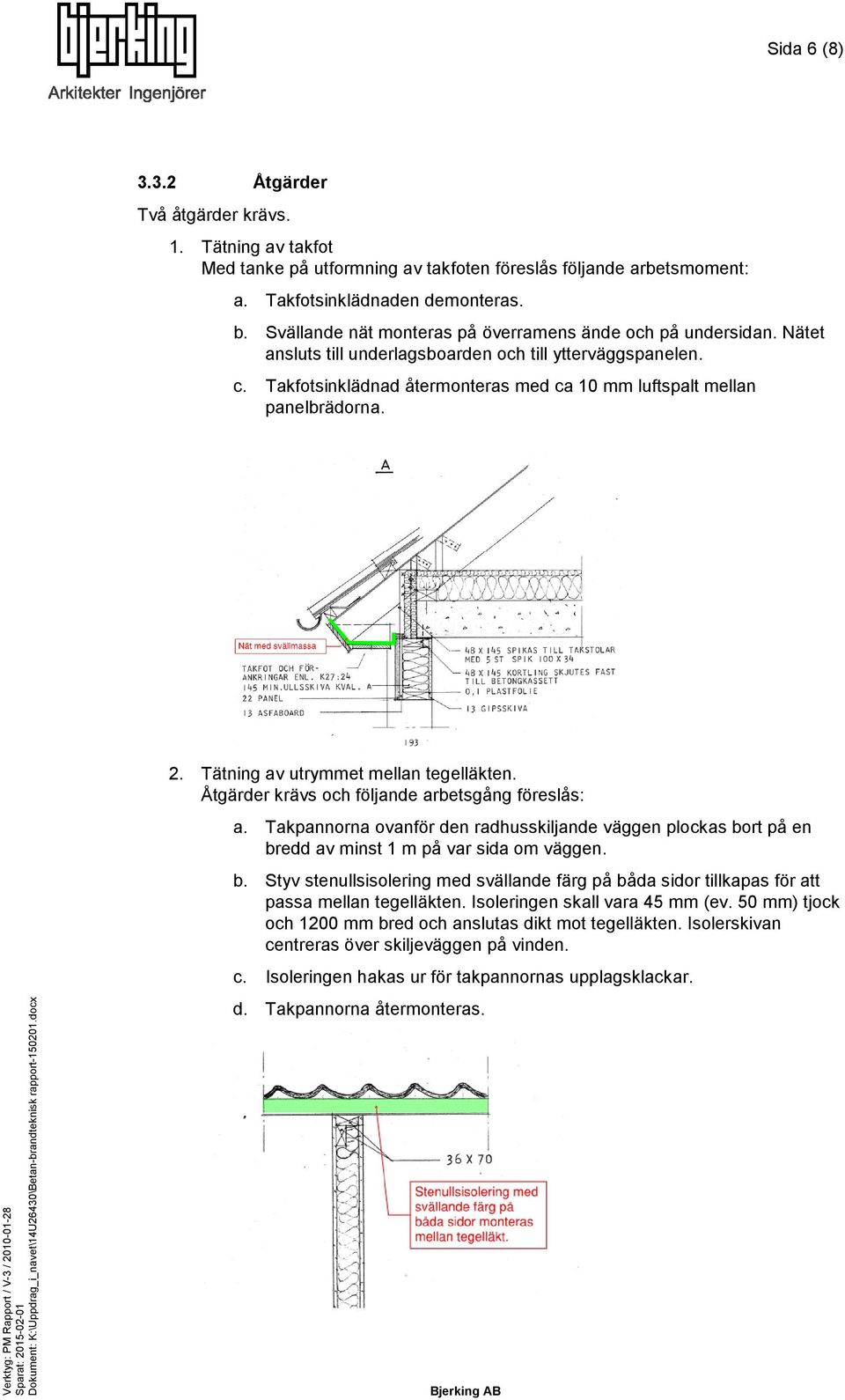 Takfotsinklädnad återmonteras med ca 10 mm luftspalt mellan panelbrädorna. 2. Tätning av utrymmet mellan tegelläkten. Åtgärder krävs och följande arbetsgång föreslås: a.