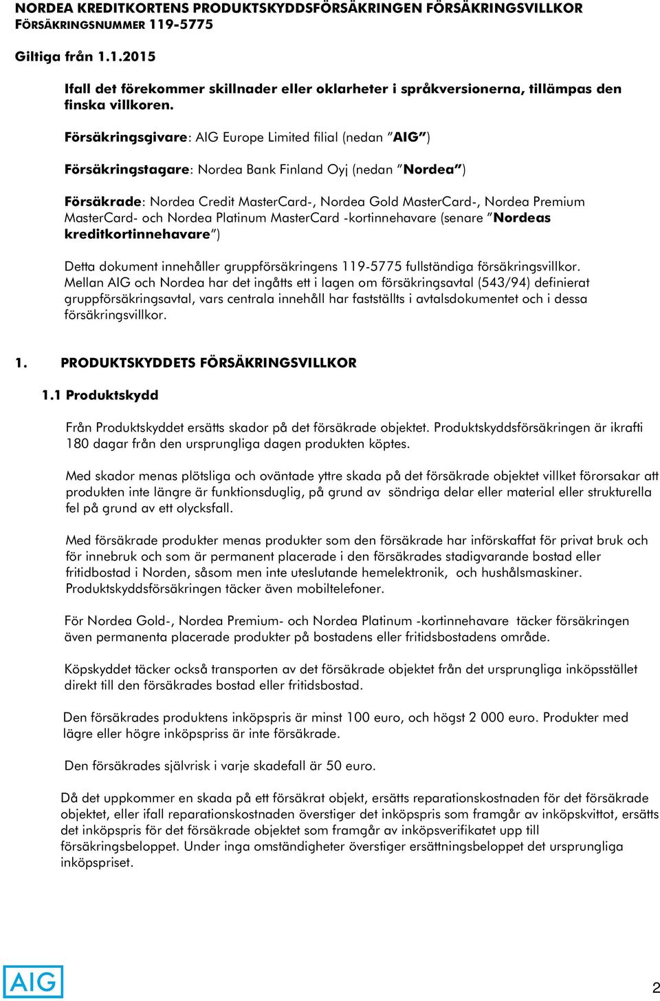 MasterCard- och Nordea Platinum MasterCard -kortinnehavare (senare Nordeas kreditkortinnehavare ) Detta dokument innehåller gruppförsäkringens 119-5775 fullständiga försäkringsvillkor.