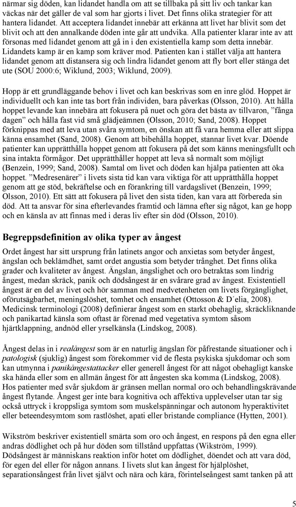 Alla patienter klarar inte av att försonas med lidandet genom att gå in i den existentiella kamp som detta innebär. Lidandets kamp är en kamp som kräver mod.