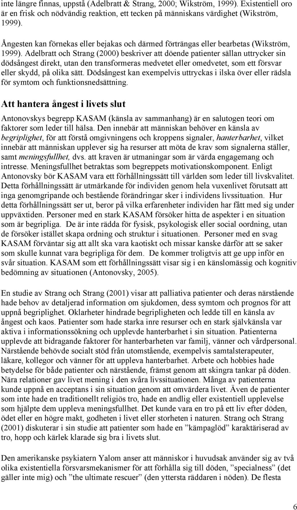 Adelbratt och Strang (2000) beskriver att döende patienter sällan uttrycker sin dödsångest direkt, utan den transformeras medvetet eller omedvetet, som ett försvar eller skydd, på olika sätt.