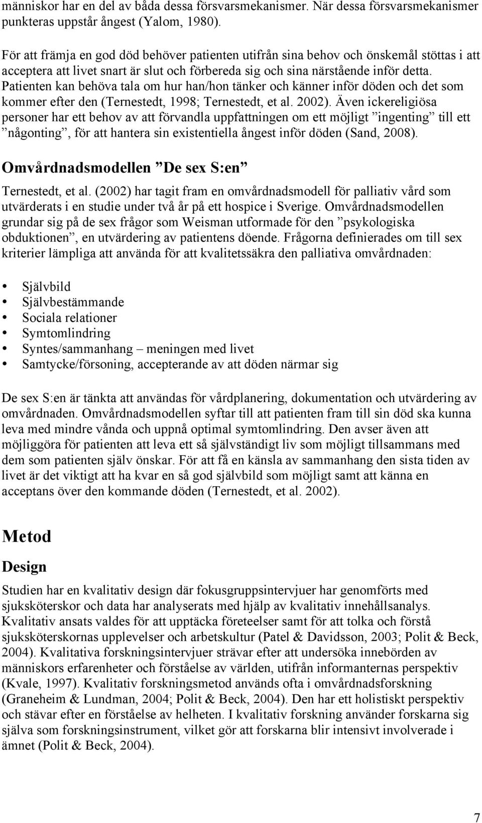 Patienten kan behöva tala om hur han/hon tänker och känner inför döden och det som kommer efter den (Ternestedt, 1998; Ternestedt, et al. 2002).