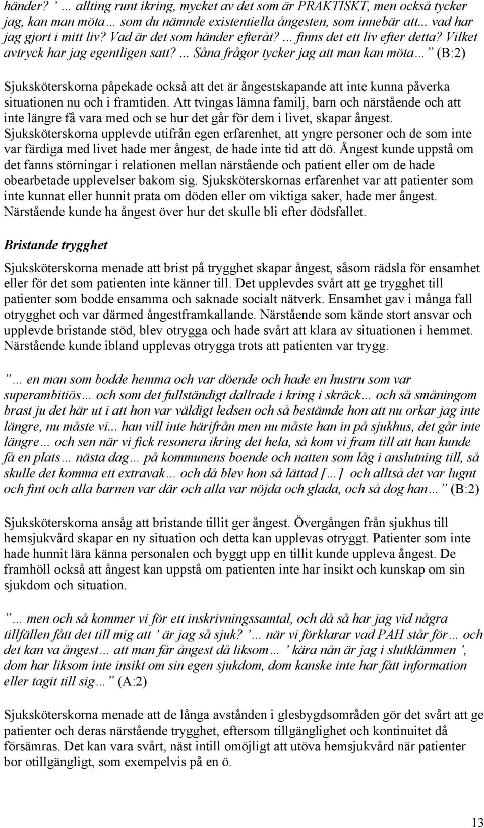 ... Såna frågor tycker jag att man kan möta (B:2) Sjuksköterskorna påpekade också att det är ångestskapande att inte kunna påverka situationen nu och i framtiden.