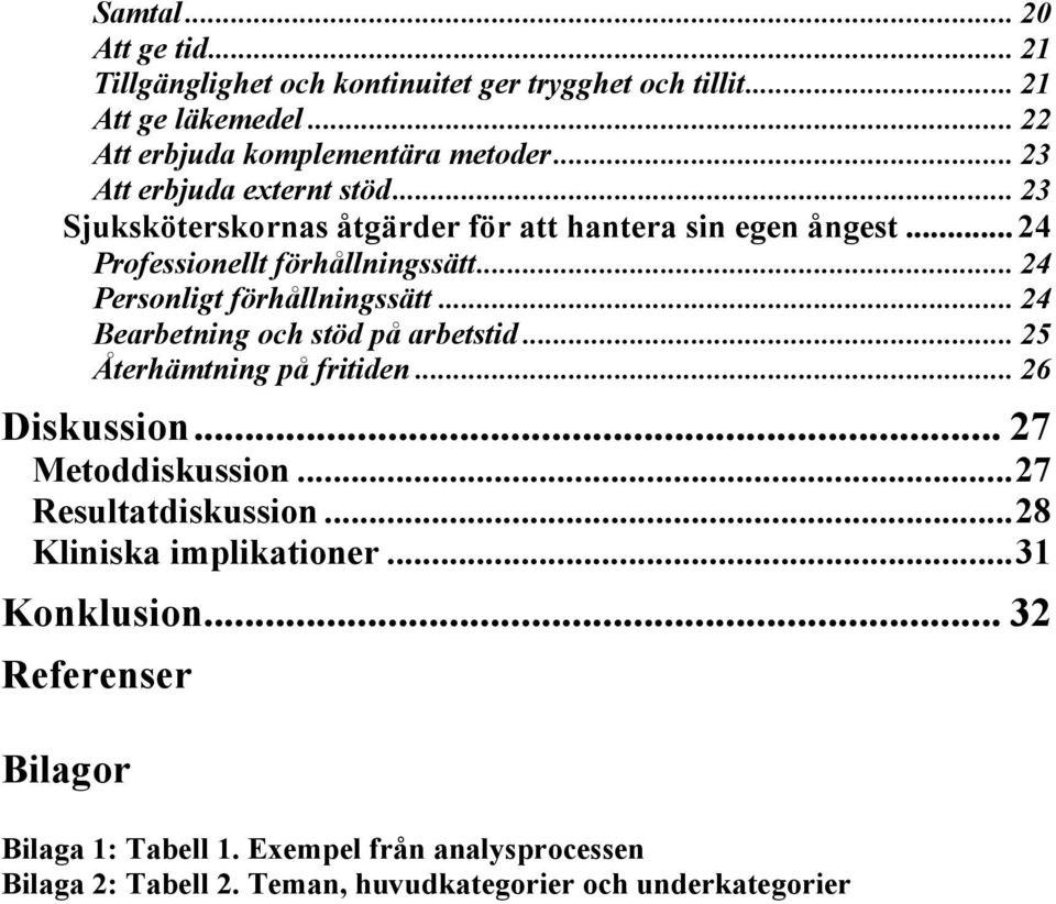 .. 24 Personligt förhållningssätt... 24 Bearbetning och stöd på arbetstid... 25 Återhämtning på fritiden... 26 Diskussion... 27 Metoddiskussion.