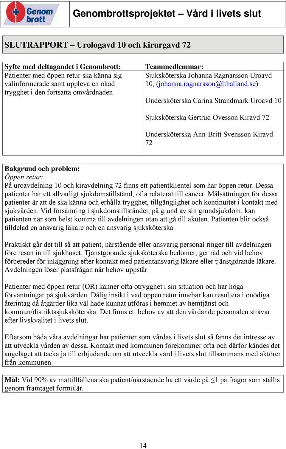 se) Undersköterska Carina Strandmark Uroavd 10 Sjuksköterska Gertrud Ovesson Kiravd 72 Undersköterska Ann-Britt Svensson Kiravd 72 Bakgrund och problem: Öppen retur: På uroavdelning 10 och