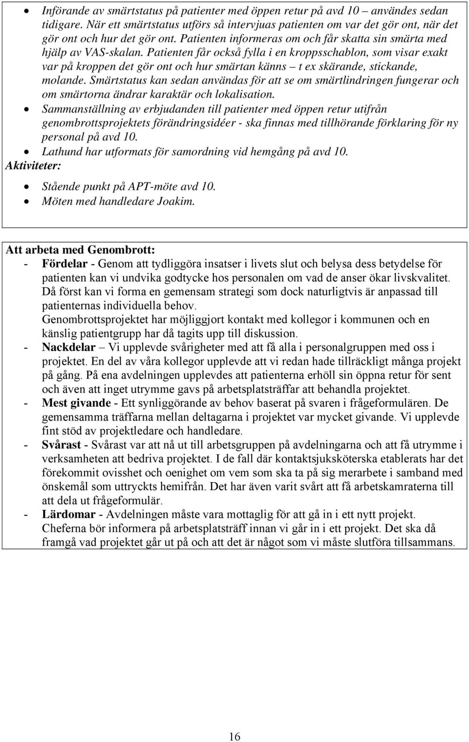 Patienten får också fylla i en kroppsschablon, som visar exakt var på kroppen det gör ont och hur smärtan känns t ex skärande, stickande, molande.