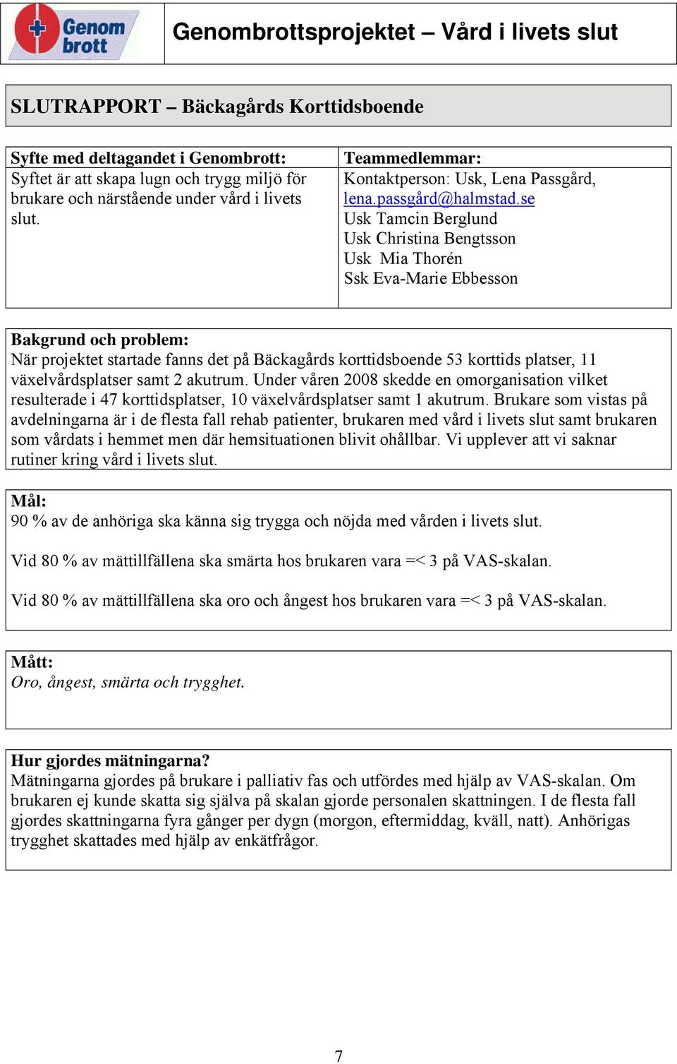 se Usk Tamcin Berglund Usk Christina Bengtsson Usk Mia Thorén Ssk Eva-Marie Ebbesson Bakgrund och problem: När projektet startade fanns det på Bäckagårds korttidsboende 53 korttids platser, 11