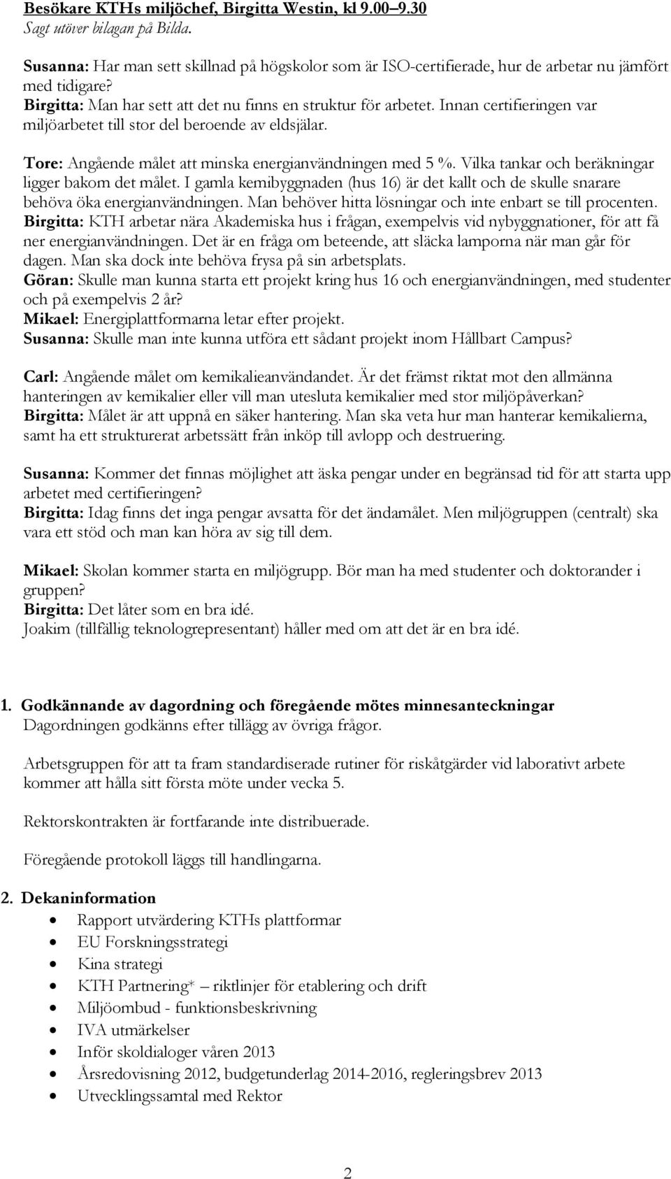 Vilka tankar och beräkningar ligger bakom det målet. I gamla kemibyggnaden (hus 16) är det kallt och de skulle snarare behöva öka energianvändningen.