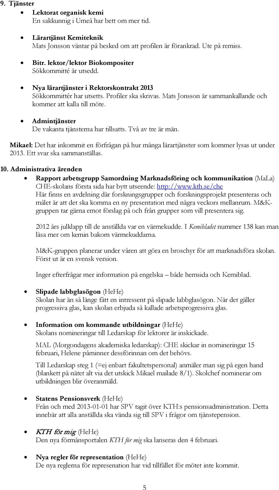 Mats Jonsson är sammankallande och kommer att kalla till möte. Admintjänster De vakanta tjänsterna har tillsatts. Två av tre är män.