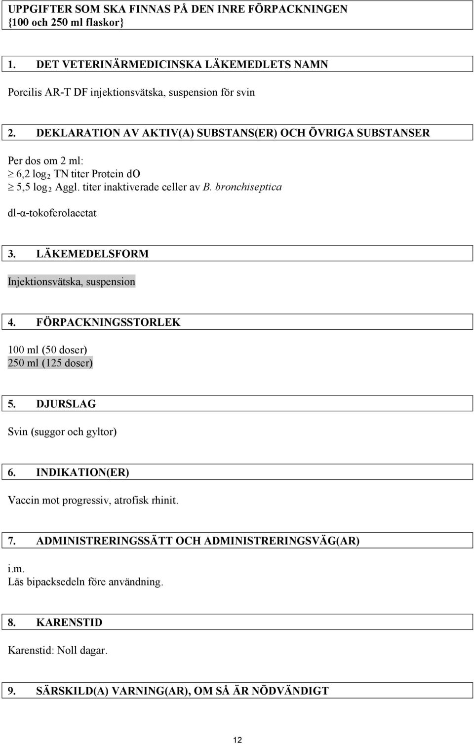 bronchiseptica dl-α-tokoferolacetat 3. LÄKEMEDELSFORM Injektionsvätska, suspension 4. FÖRPACKNINGSSTORLEK 100 ml (50 doser) 250 ml (125 doser) 5. DJURSLAG Svin (suggor och gyltor) 6.