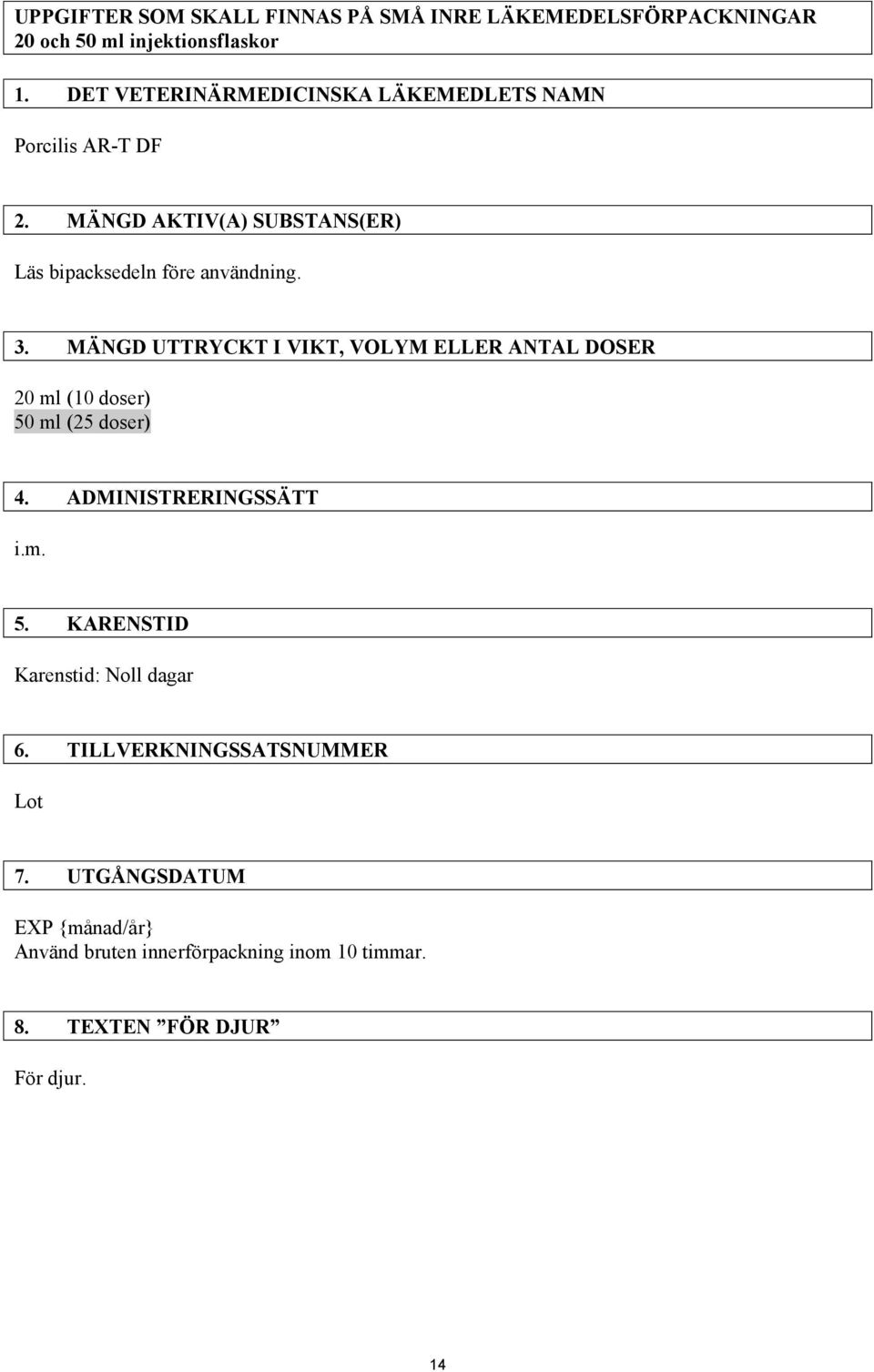 MÄNGD UTTRYCKT I VIKT, VOLYM ELLER ANTAL DOSER 20 ml (10 doser) 50 ml (25 doser) 4. ADMINISTRERINGSSÄTT i.m. 5. KARENSTID Karenstid: Noll dagar 6.