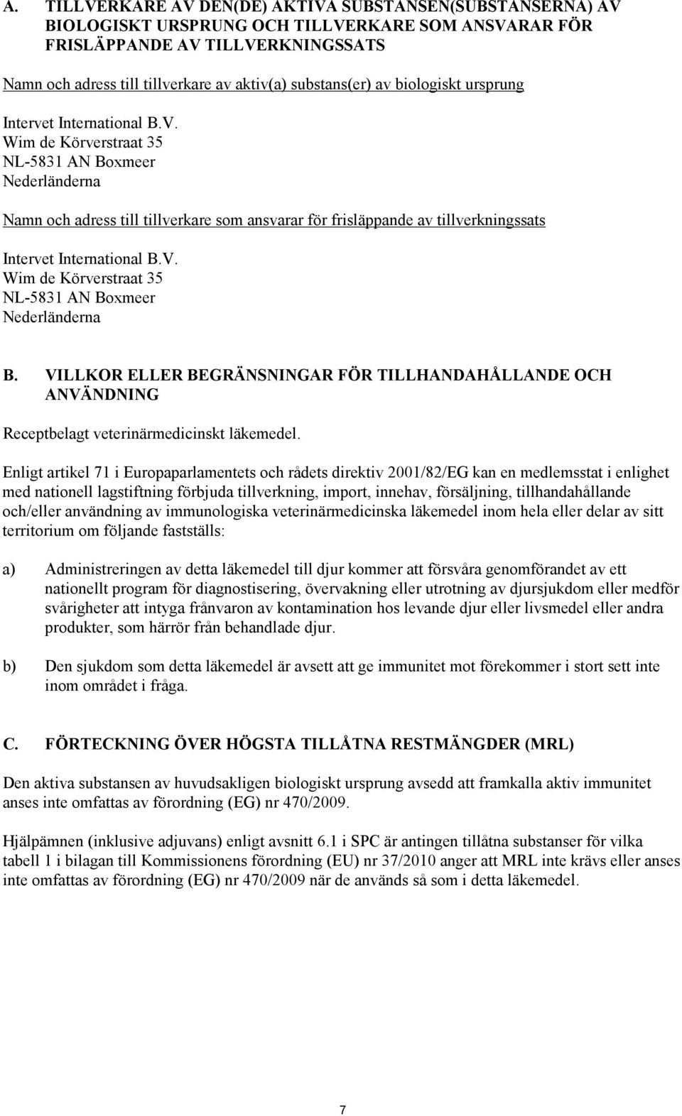 Wim de Körverstraat 35 NL-5831 AN Boxmeer Nederländerna Namn och adress till tillverkare som ansvarar för frisläppande av tillverkningssats Intervet International B.V.