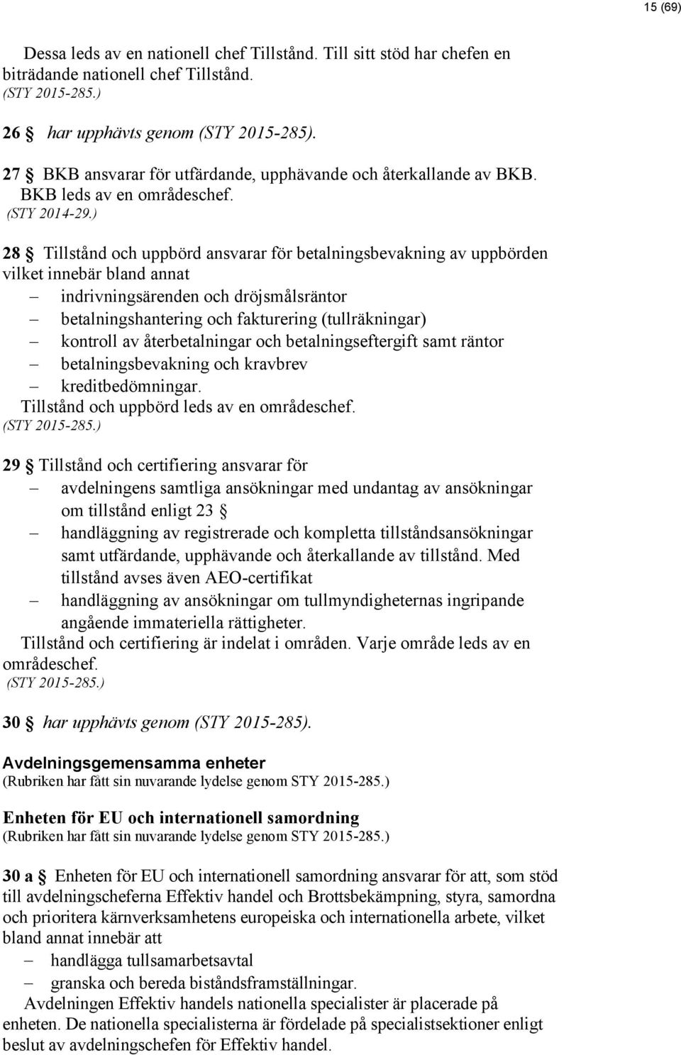 ) 28 Tillstånd och uppbörd ansvarar för betalningsbevakning av uppbörden vilket innebär bland annat indrivningsärenden och dröjsmålsräntor betalningshantering och fakturering (tullräkningar) kontroll