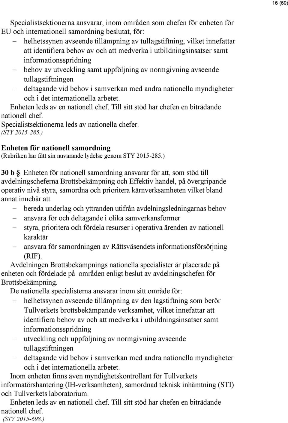 samverkan med andra nationella myndigheter och i det internationella arbetet. Enheten leds av en nationell chef. Till sitt stöd har chefen en biträdande nationell chef.