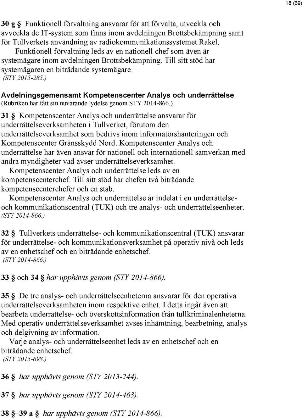 Till sitt stöd har systemägaren en biträdande systemägare. (STY 2015-285.) Avdelningsgemensamt Kompetenscenter Analys och underrättelse (Rubriken har fått sin nuvarande lydelse genom STY 2014-866.