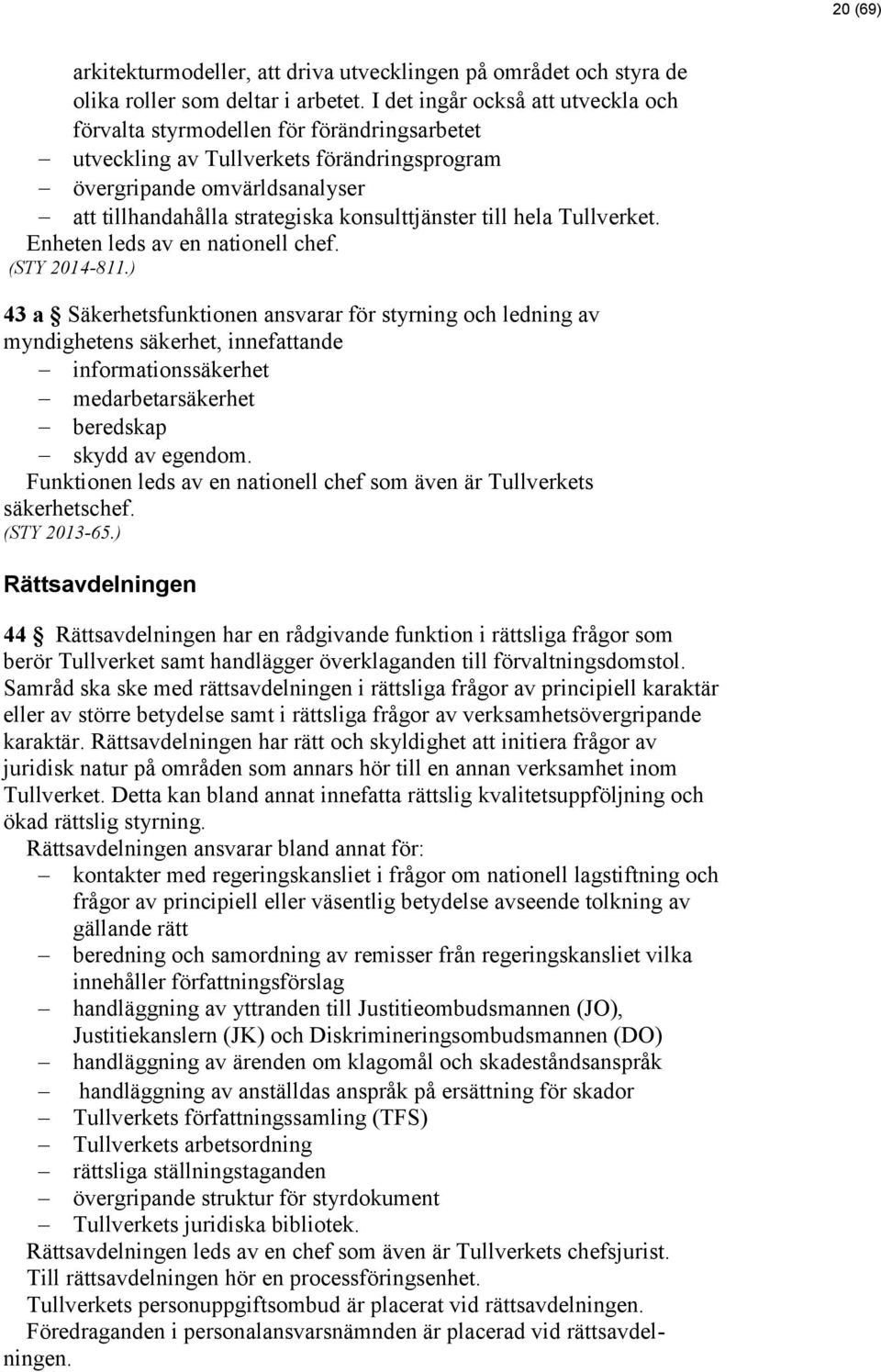 konsulttjänster till hela Tullverket. Enheten leds av en nationell chef. (STY 2014-811.