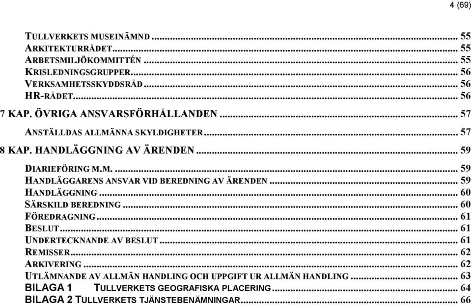 .. 59 HANDLÄGGNING... 60 SÄRSKILD BEREDNING... 60 FÖREDRAGNING... 61 BESLUT... 61 UNDERTECKNANDE AV BESLUT... 61 REMISSER... 62 ARKIVERING.