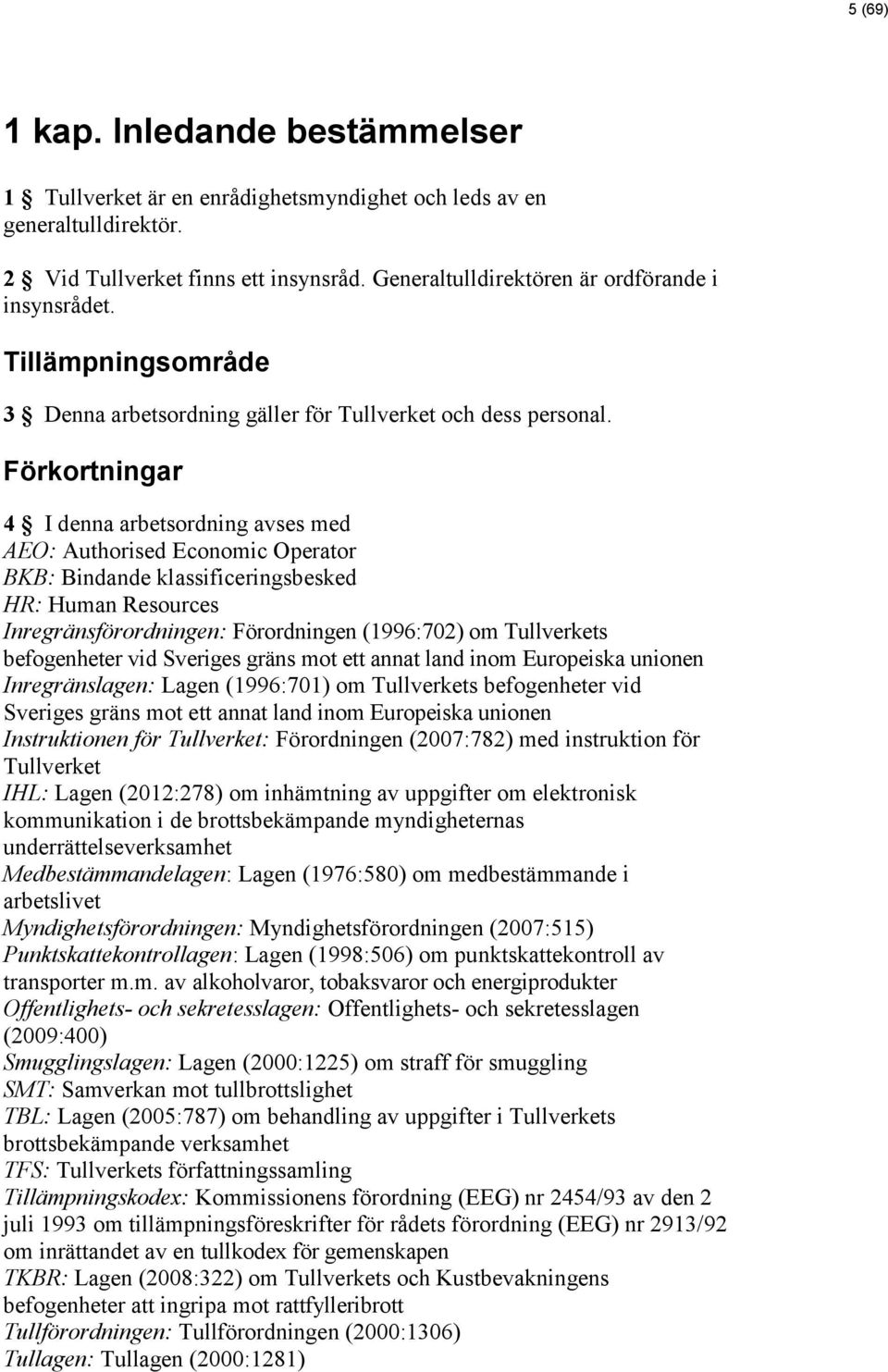 Förkortningar 4 I denna arbetsordning avses med AEO: Authorised Economic Operator BKB: Bindande klassificeringsbesked HR: Human Resources Inregränsförordningen: Förordningen (1996:702) om Tullverkets