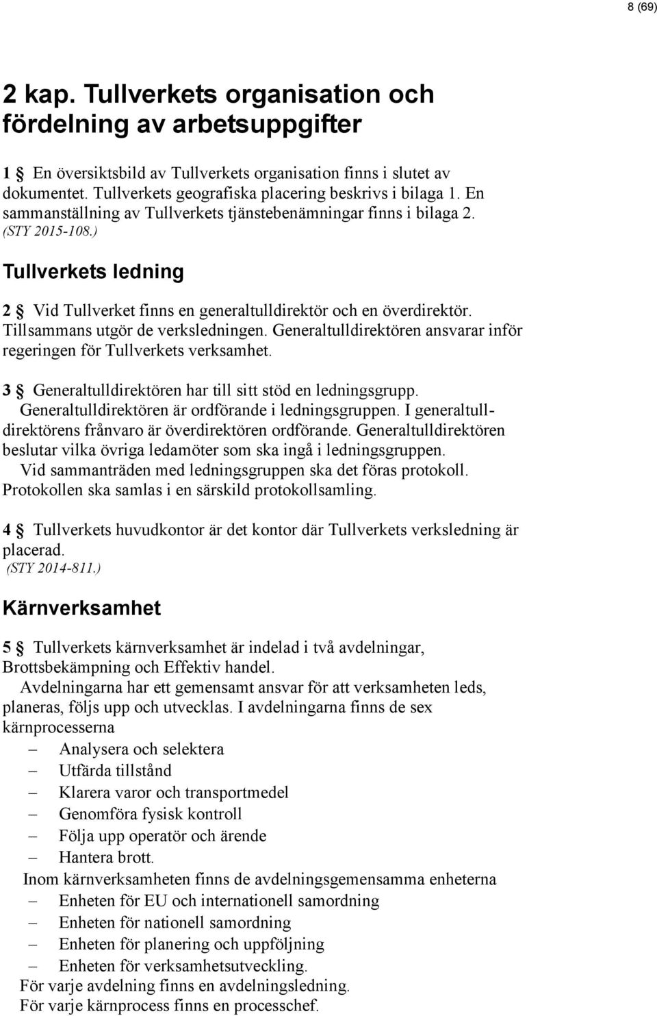 ) Tullverkets ledning 2 Vid Tullverket finns en generaltulldirektör och en överdirektör. Tillsammans utgör de verksledningen.