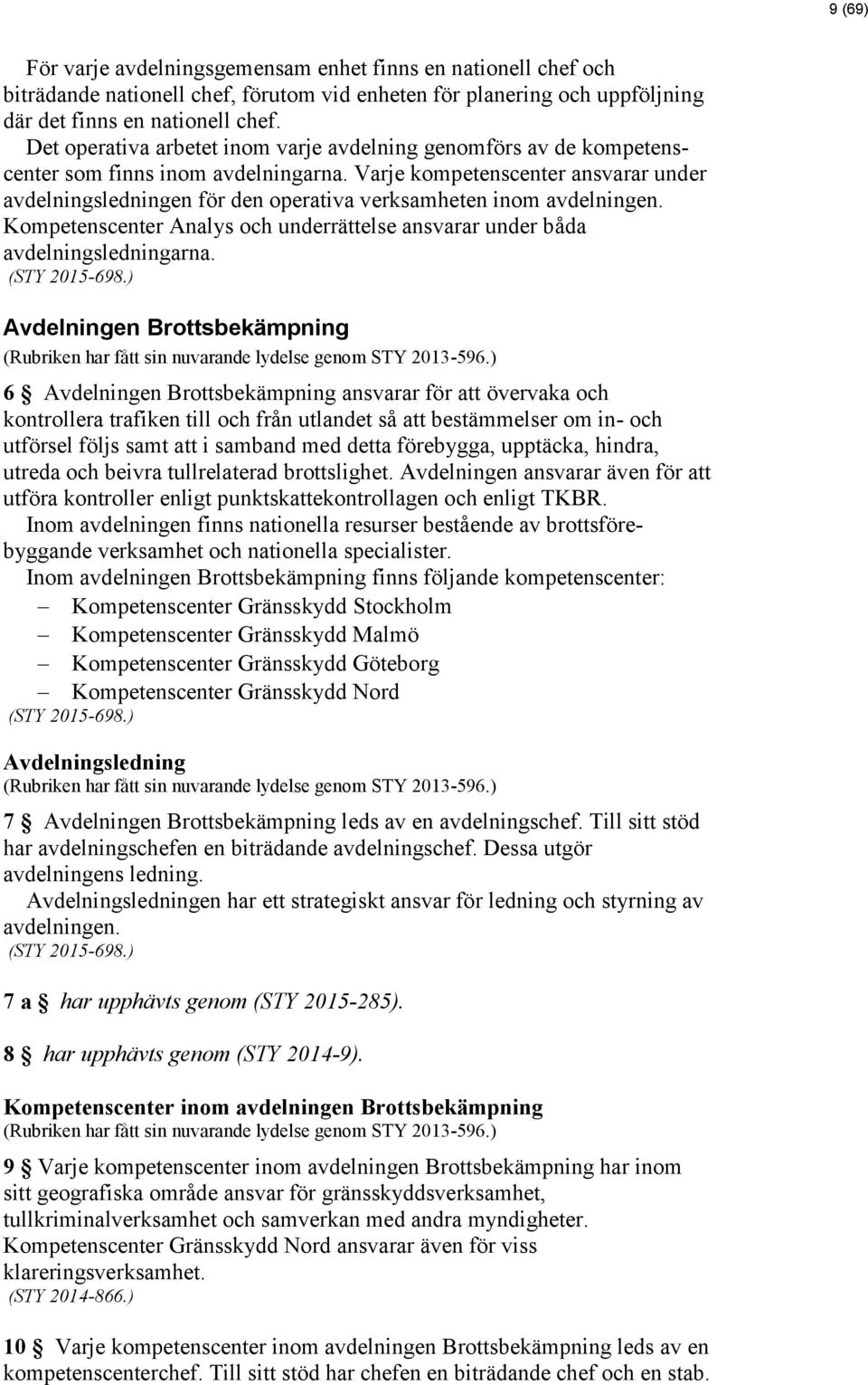 Varje kompetenscenter ansvarar under avdelningsledningen för den operativa verksamheten inom avdelningen. Kompetenscenter Analys och underrättelse ansvarar under båda avdelningsledningarna.