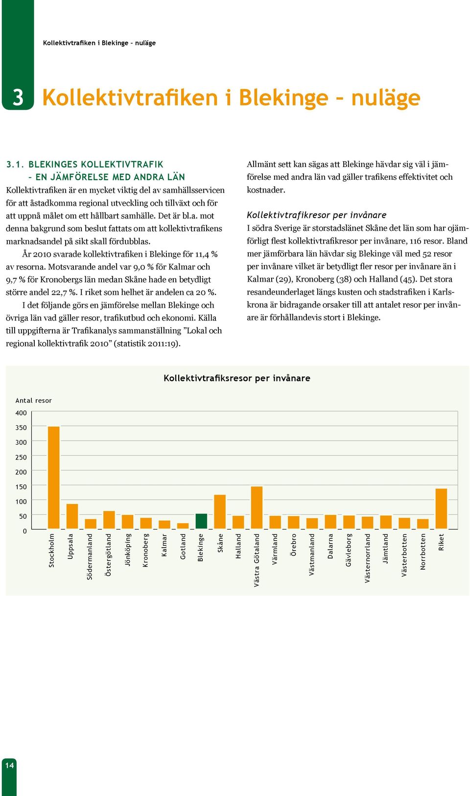 hållbart samhälle. Det är bl.a. mot denna bakgrund som beslut fattats om att kollektivtrafikens marknadsandel på sikt skall fördubblas.