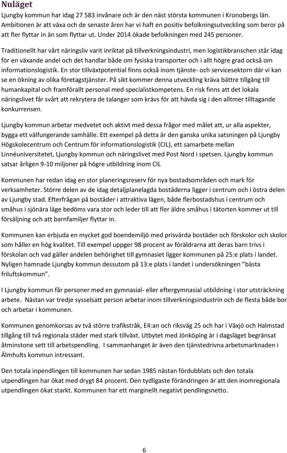 Traditionellt har vårt näringsliv varit inriktat på tillverkningsindustri, men logistikbranschen står idag för en växande andel och det handlar både om fysiska transporter och i allt högre grad också