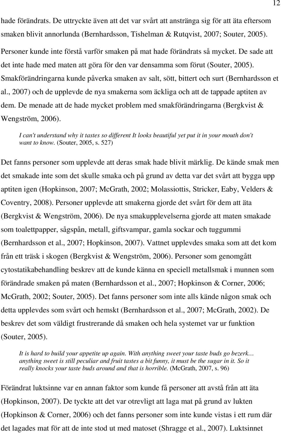 Smakförändringarna kunde påverka smaken av salt, sött, bittert och surt (Bernhardsson et al., 2007) och de upplevde de nya smakerna som äckliga och att de tappade aptiten av dem.