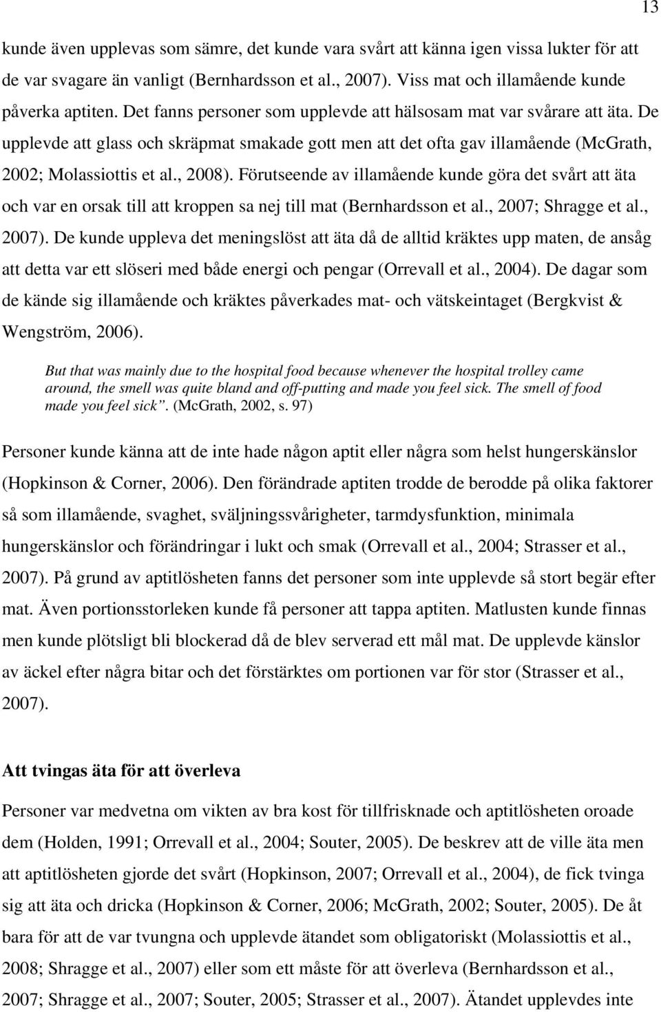 Förutseende av illamående kunde göra det svårt att äta och var en orsak till att kroppen sa nej till mat (Bernhardsson et al., 2007; Shragge et al., 2007).