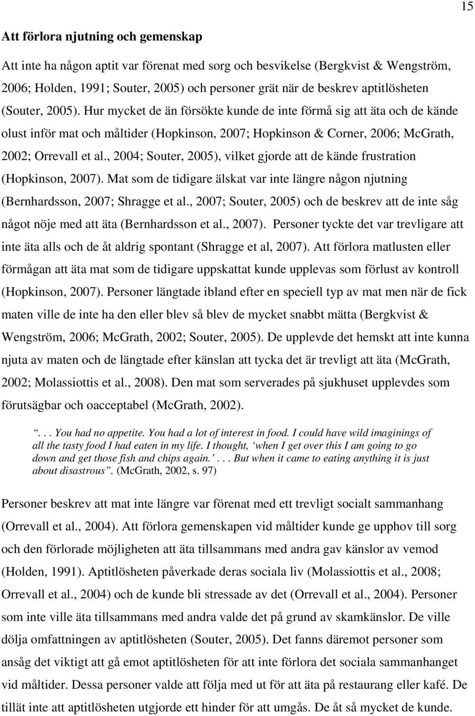 Hur mycket de än försökte kunde de inte förmå sig att äta och de kände olust inför mat och måltider (Hopkinson, 2007; Hopkinson & Corner, 2006; McGrath, 2002; Orrevall et al.