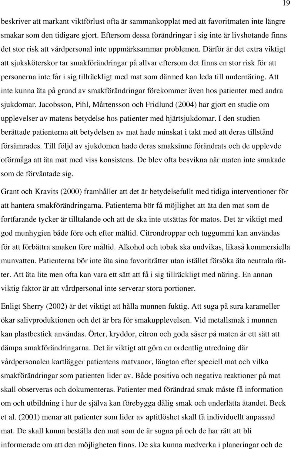 Därför är det extra viktigt att sjuksköterskor tar smakförändringar på allvar eftersom det finns en stor risk för att personerna inte får i sig tillräckligt med mat som därmed kan leda till