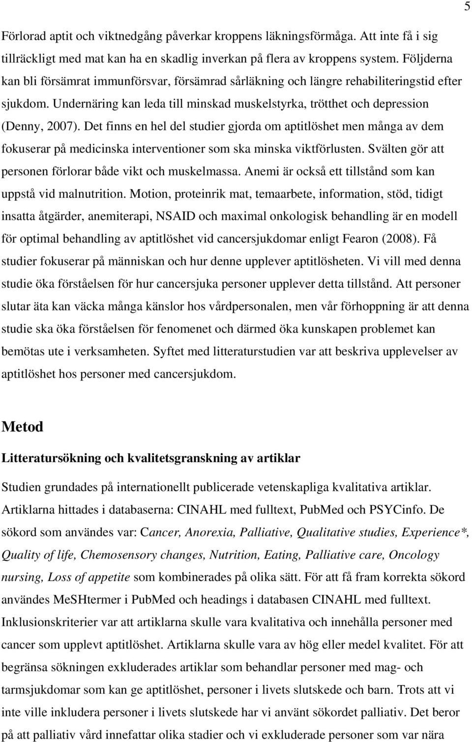 Det finns en hel del studier gjorda om aptitlöshet men många av dem fokuserar på medicinska interventioner som ska minska viktförlusten. Svälten gör att personen förlorar både vikt och muskelmassa.