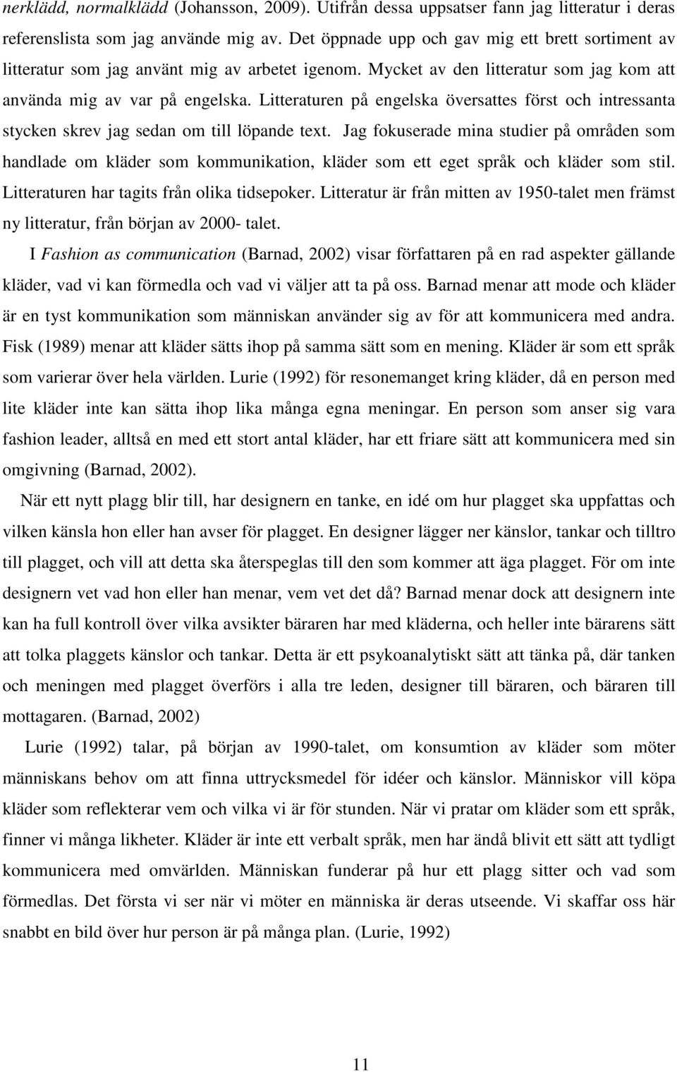 Litteraturen på engelska översattes först och intressanta stycken skrev jag sedan om till löpande text.