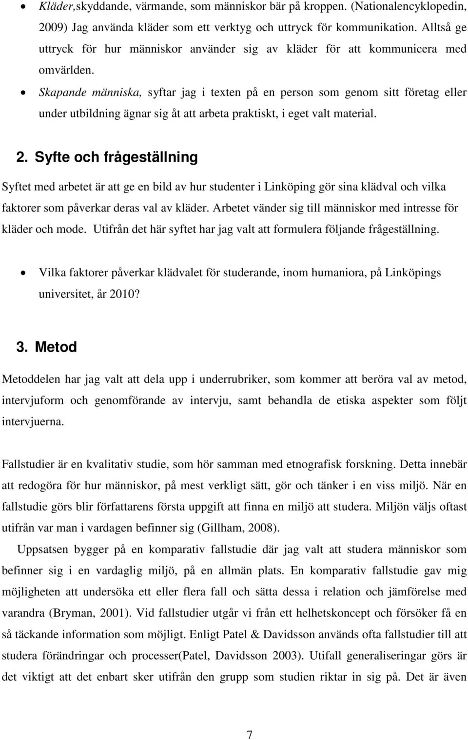 Skapande människa, syftar jag i texten på en person som genom sitt företag eller under utbildning ägnar sig åt att arbeta praktiskt, i eget valt material. 2.