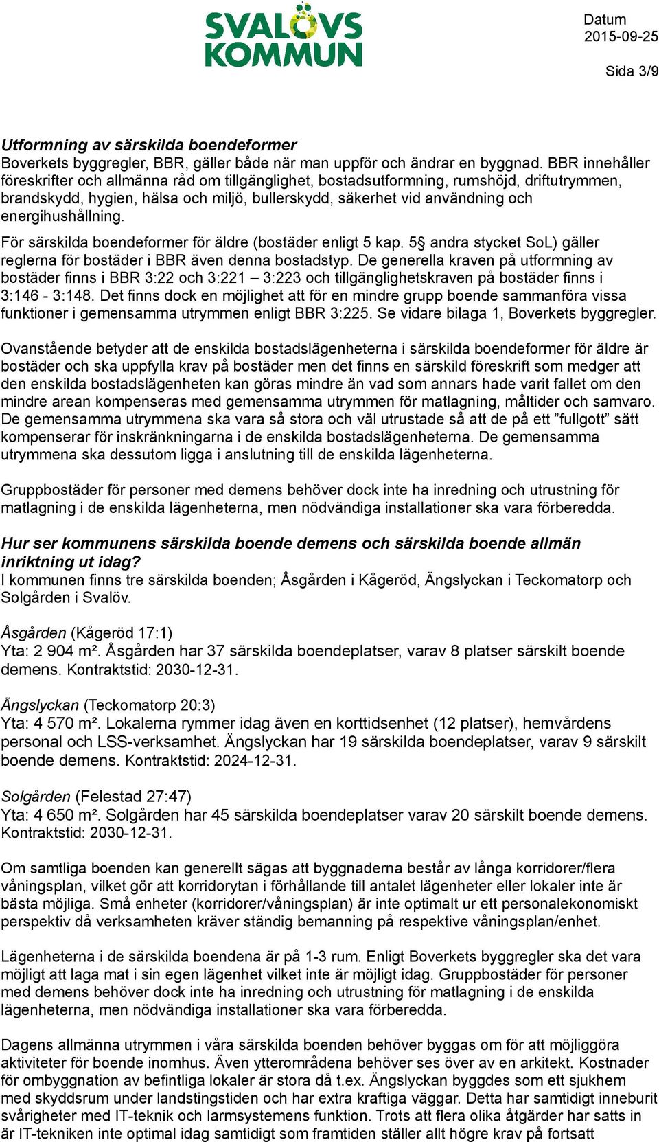 energihushållning. För särskilda boendeformer för äldre (bostäder enligt 5 kap. 5 andra stycket SoL) gäller reglerna för bostäder i BBR även denna bostadstyp.