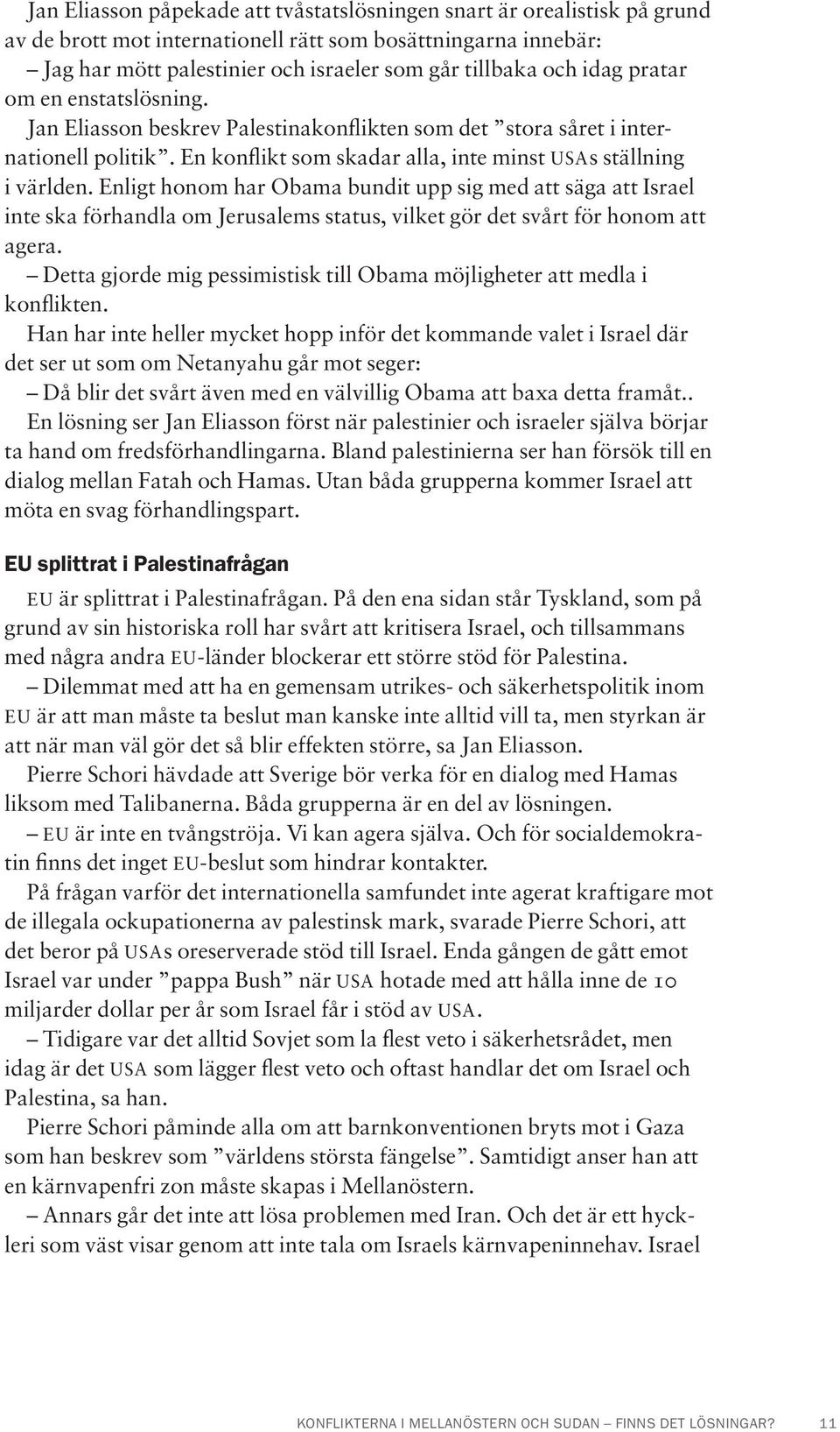 Enligt honom har Obama bundit upp sig med att säga att Israel inte ska förhandla om Jerusalems status, vilket gör det svårt för honom att agera.