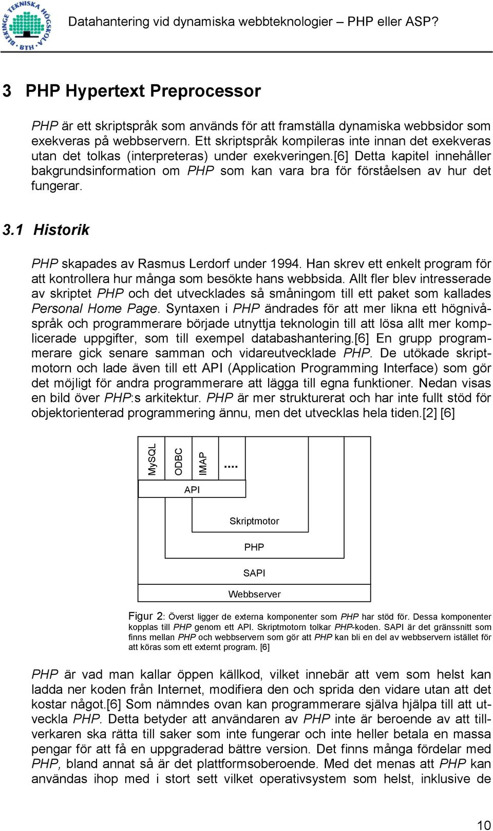 [6] Detta kapitel innehåller bakgrundsinformation om PHP som kan vara bra för förståelsen av hur det fungerar. 3.1 Historik PHP skapades av Rasmus Lerdorf under 1994.
